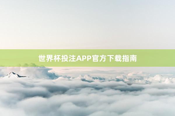 世界杯投注APP官方下载指南